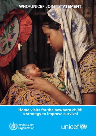 WHO/UNICEF Joint Statement




Home visits for the newborn child:
  a strategy to improve survival
 