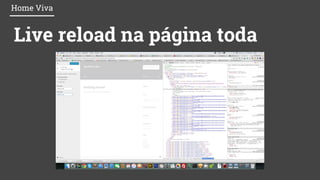 Live reload na página toda
Home Viva
 