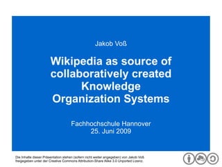 Digitale Bibliothek Jakob Voß Wikipedia as source of collaboratively created Knowledge Organization Systems Fachhochschule Hannover 25. Juni 2009 