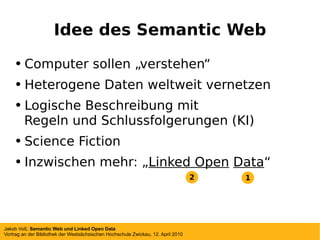 Idee des Semantic Web <ul><li>Computer sollen  „verstehen“ </li></ul><ul><li>Heterogene Daten weltweit vernetzen </li></ul...