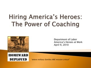 Department of Labor
                           America’s Heroes at Work
                           April 9, 2010




“where military families ARE mission critical”
 