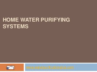 HOME WATER PURIFYING
SYSTEMS




      www.waterpurificationplus.com
 