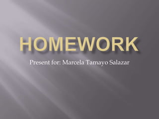 HOMEWORK  Presentfor: Marcela Tamayo Salazar  