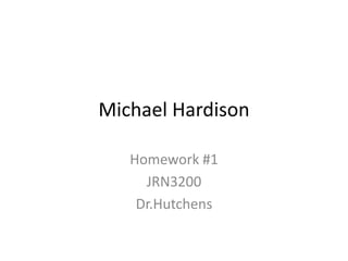 Michael Hardison

   Homework #1
     JRN3200
    Dr.Hutchens
 