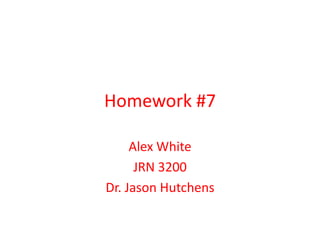 Homework #7

     Alex White
      JRN 3200
Dr. Jason Hutchens
 