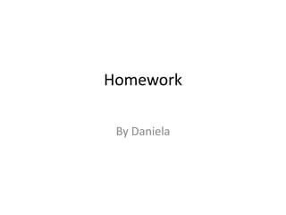 Homework
By Daniela

 