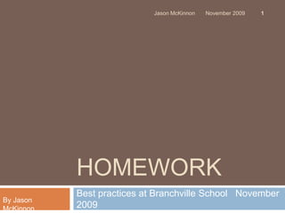 Jason McKinnon   November 2009   1




           HOMEWORK
           Best practices at Branchville School November
By Jason
McKinnon   2009
 