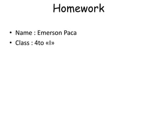 Homework
• Name : Emerson Paca
• Class : 4to «I»
 