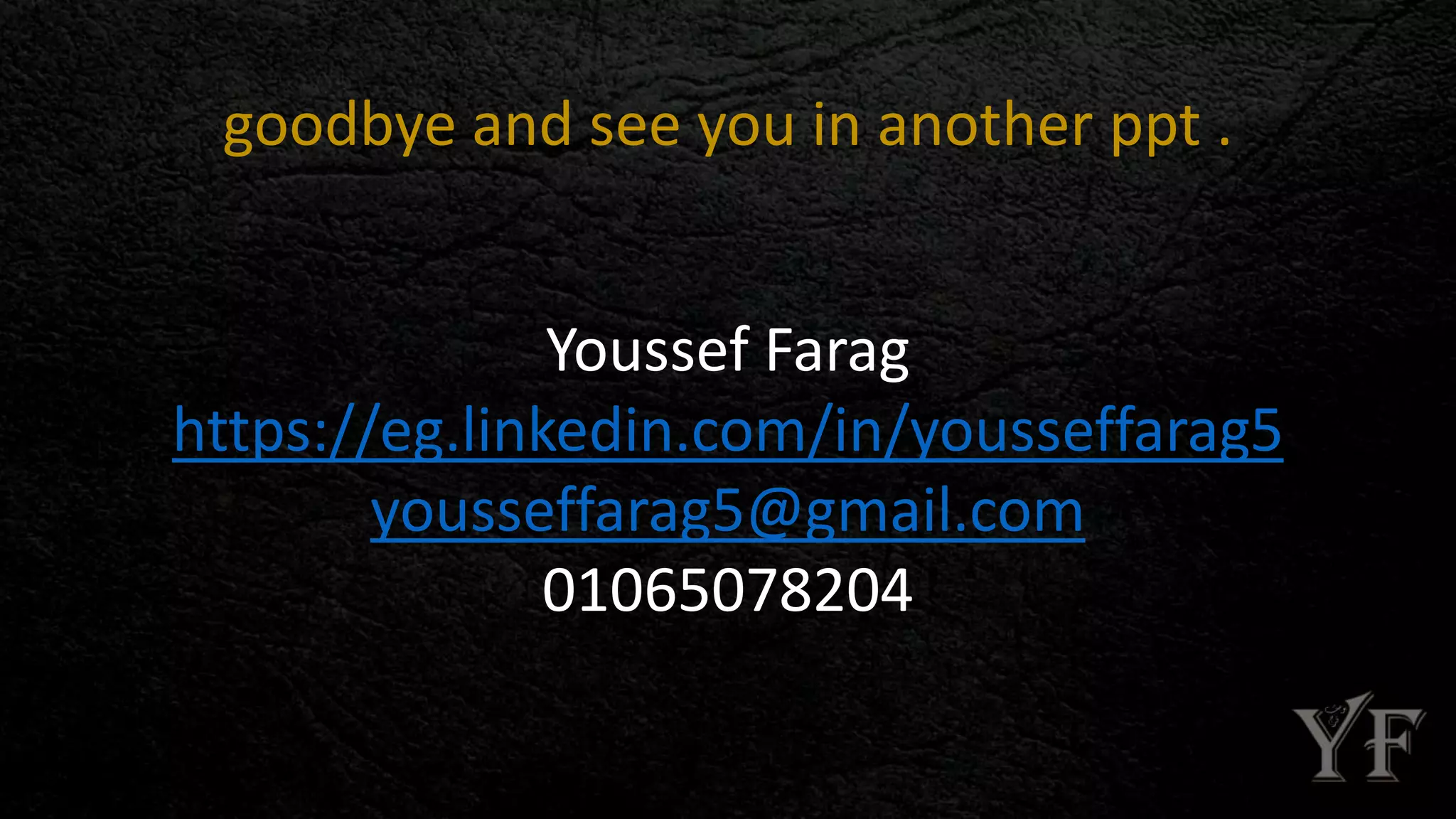 goodbye and see you in another ppt .
Youssef Farag
https://eg.linkedin.com/in/yousseffarag5
yousseffarag5@gmail.com
01065078204
 
