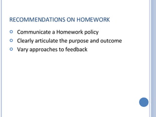RECOMMENDATIONS ON HOMEWORK Communicate a Homework policy Clearly articulate the purpose and outcome Vary approaches to feedback 