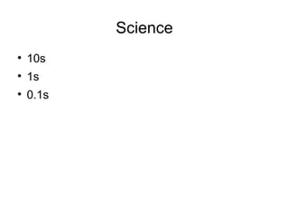 Science

    10s

    1s

    0.1s
 