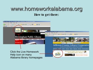 www.homeworkalabama.org How to get there: Click the Live Homework Help icon on many Alabama library homepages 
