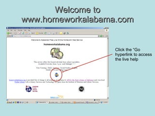 Welcome to www.homeworkalabama.com Click the “Go hyperlink to access the live help 