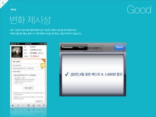 3
    ㅡ

    의미성
    ㅡ                                                          Good
    변화 제시성
    다운  가능한  쿠폰  제목  옆에  현재  다운  가능한  쿠폰의  개수를  보여  줌으로서
    아래  드롭다운  메뉴  클릭  시,  어떤  변화가  있을  것이라는  것을  제시하고  있습니다.
 