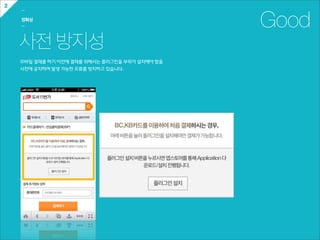 2
    ㅡ

    정확성
    ㅡ                                                    Good
    사전 방지성
    모바일  결재를  하기  이전에  결재를  위해서는  플러그인을  부득이  설치해야  함을
    사전에  공지하여  발생  가능한  오류를  방지하고  있습니다.
 