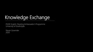 Knowledge Exchange
PGDE English: Reading Ambassador’s Programme
University of Strathclyde
Navan Govender
2020
 