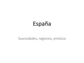 España

Susciudades, regiones, ymúsica
 