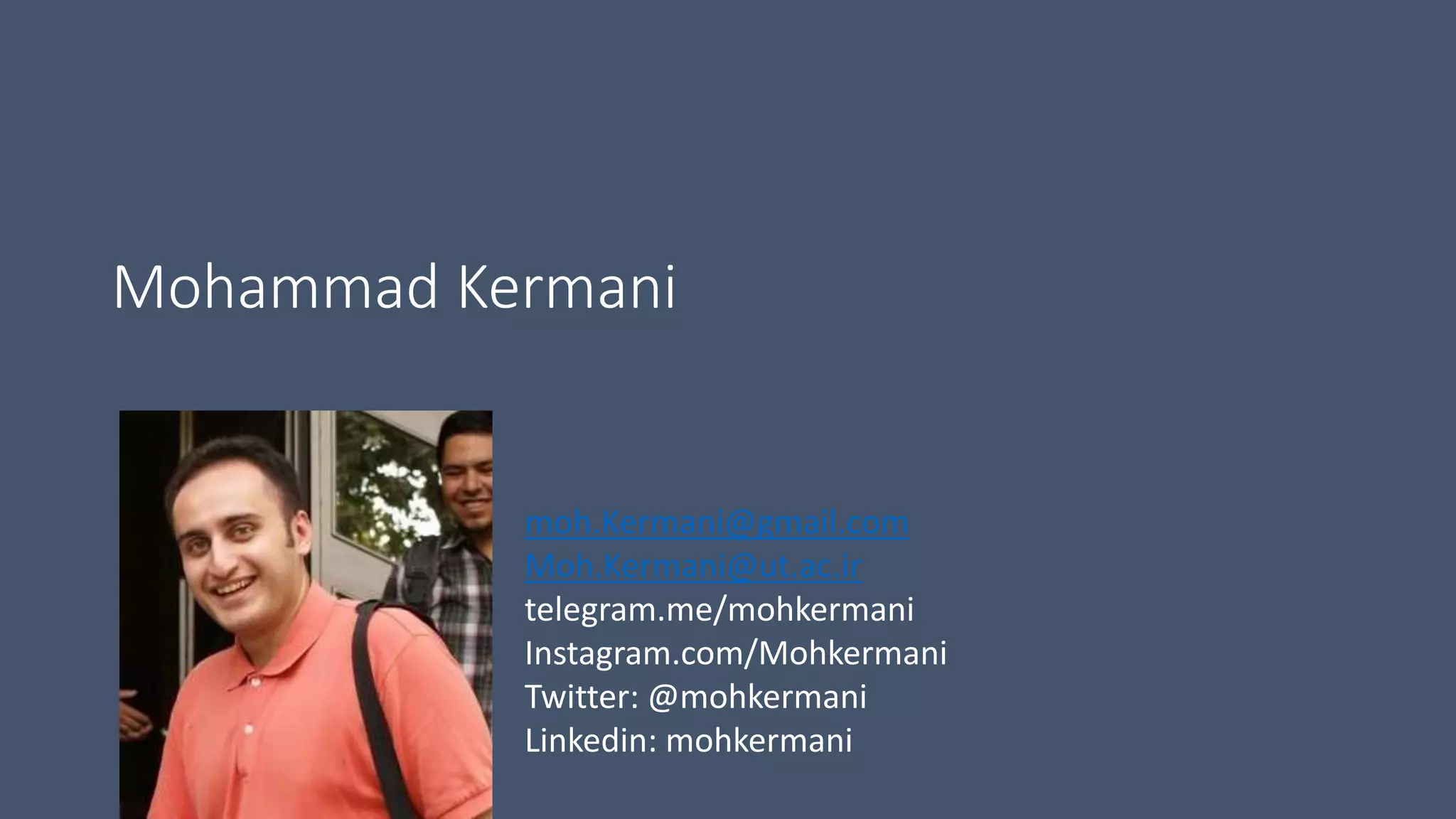 Mohammad Kermani moh.Kermani@gmail.com Moh.Kermani@ut.ac.ir telegram.me/mohkermani Instagram.com/Mohkermani Twitter: @mohkermani Linkedin: mohkermani 