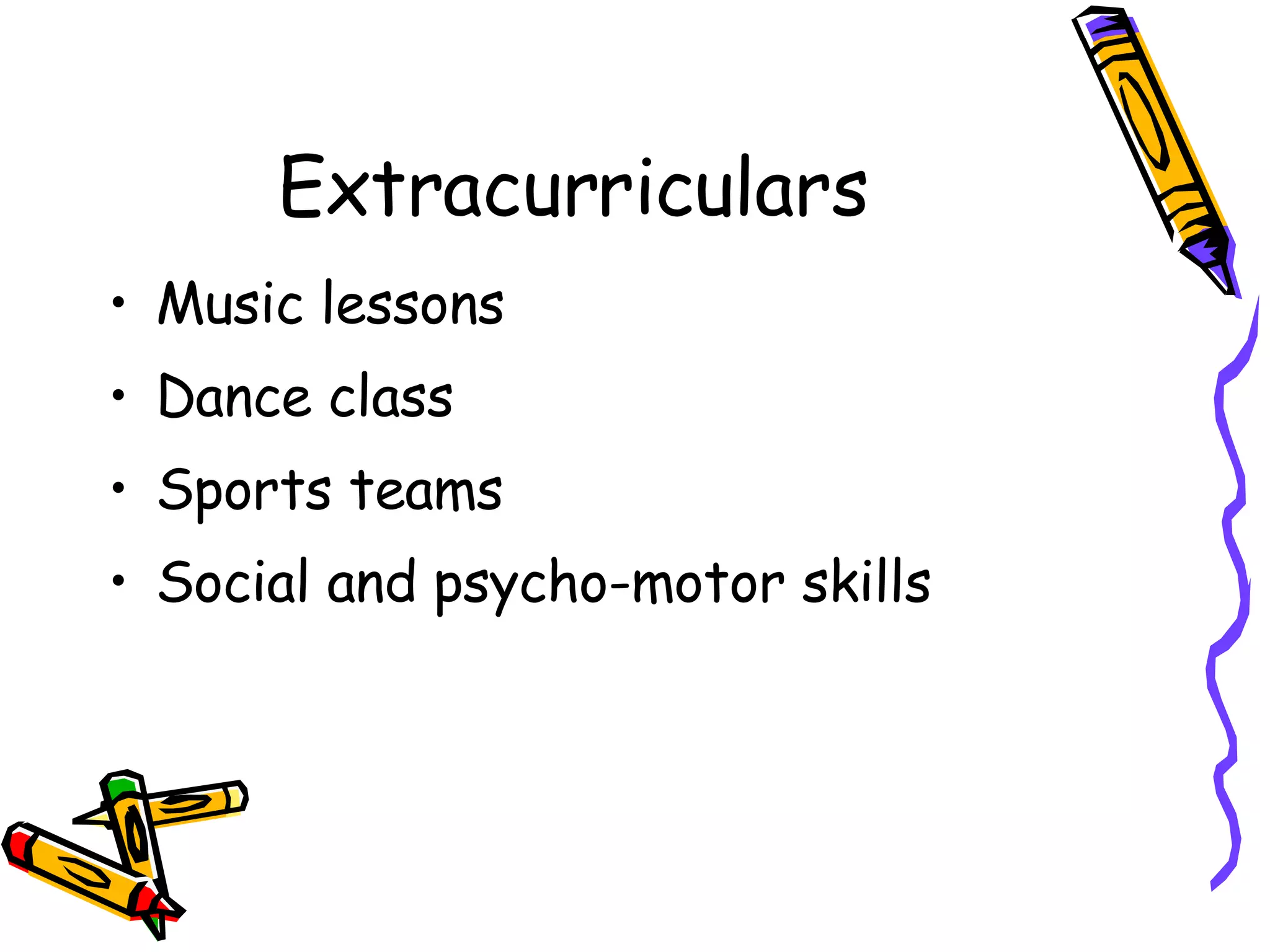 Extracurriculars Music lessons Dance class Sports teams Social and psycho-motor skills 