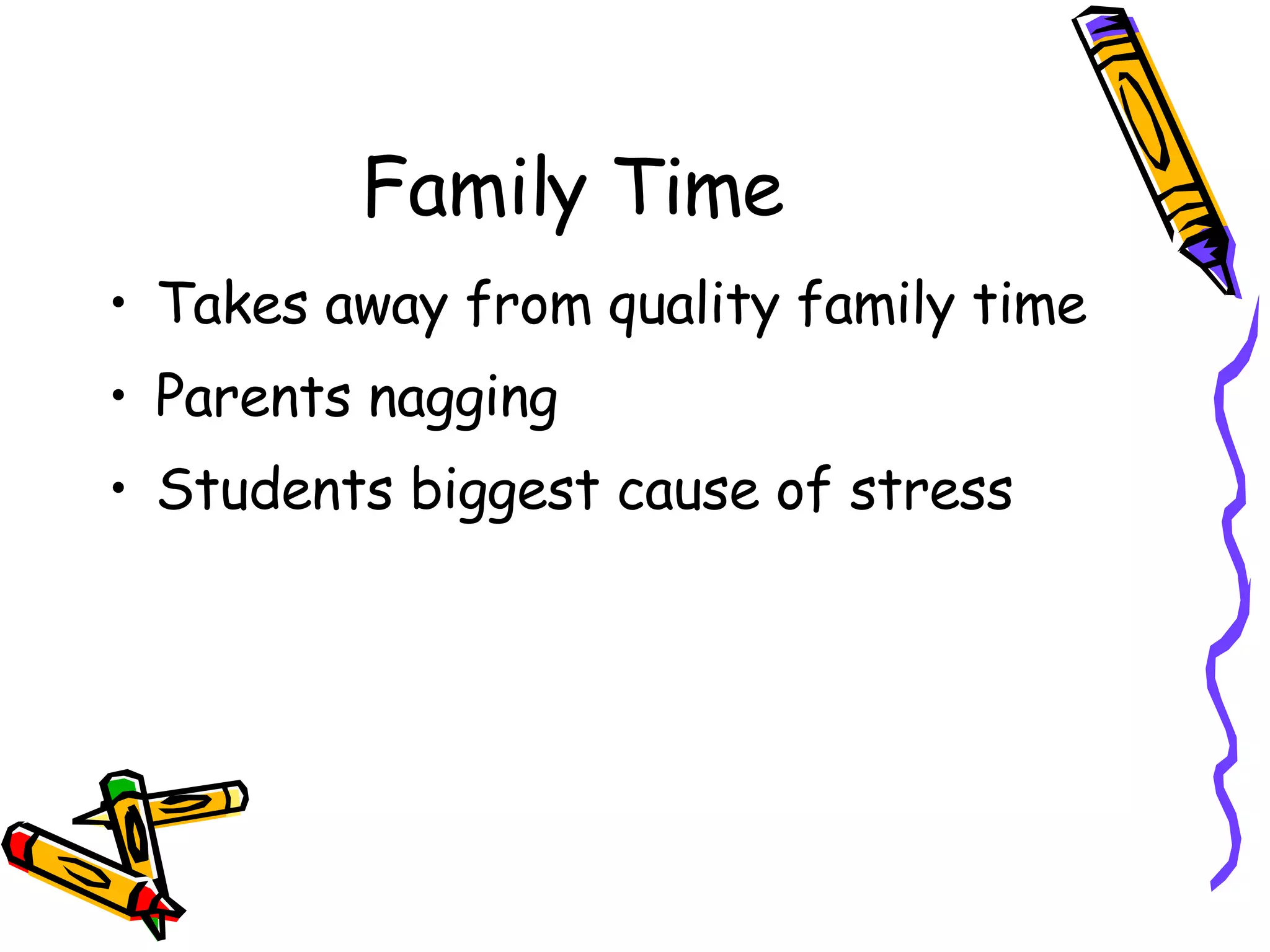Family Time Takes away from quality family time Parents nagging Students biggest cause of stress 