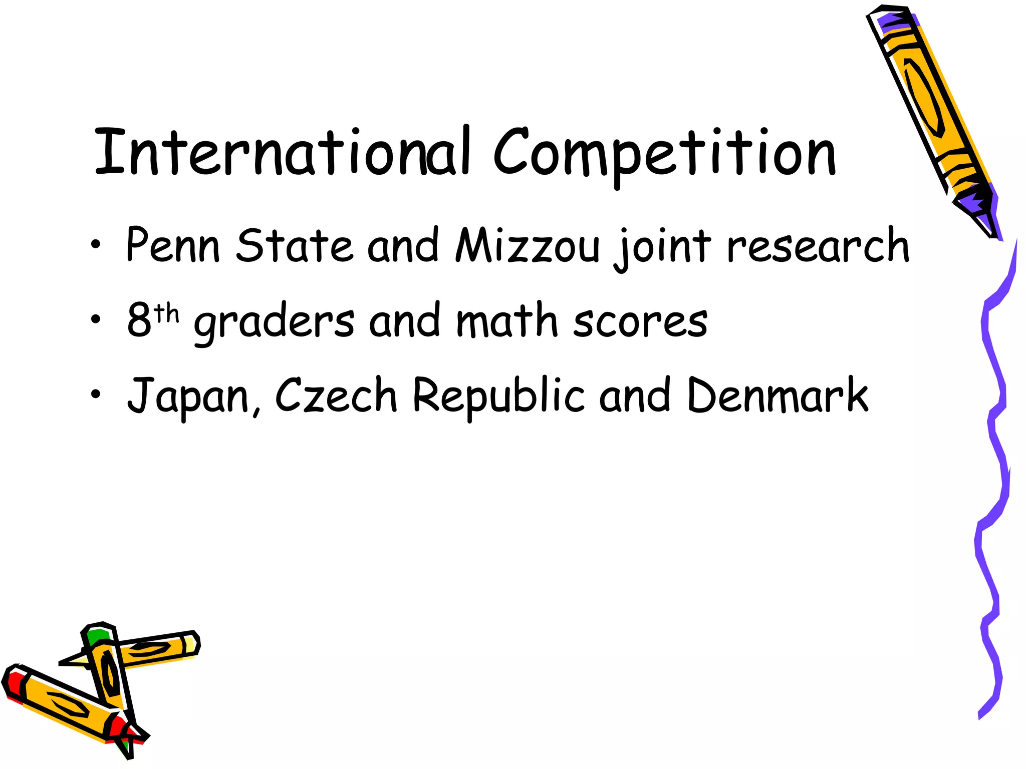 International Competition Penn State and Mizzou joint research 8 th  graders and math scores Japan, Czech Republic and Denmark 