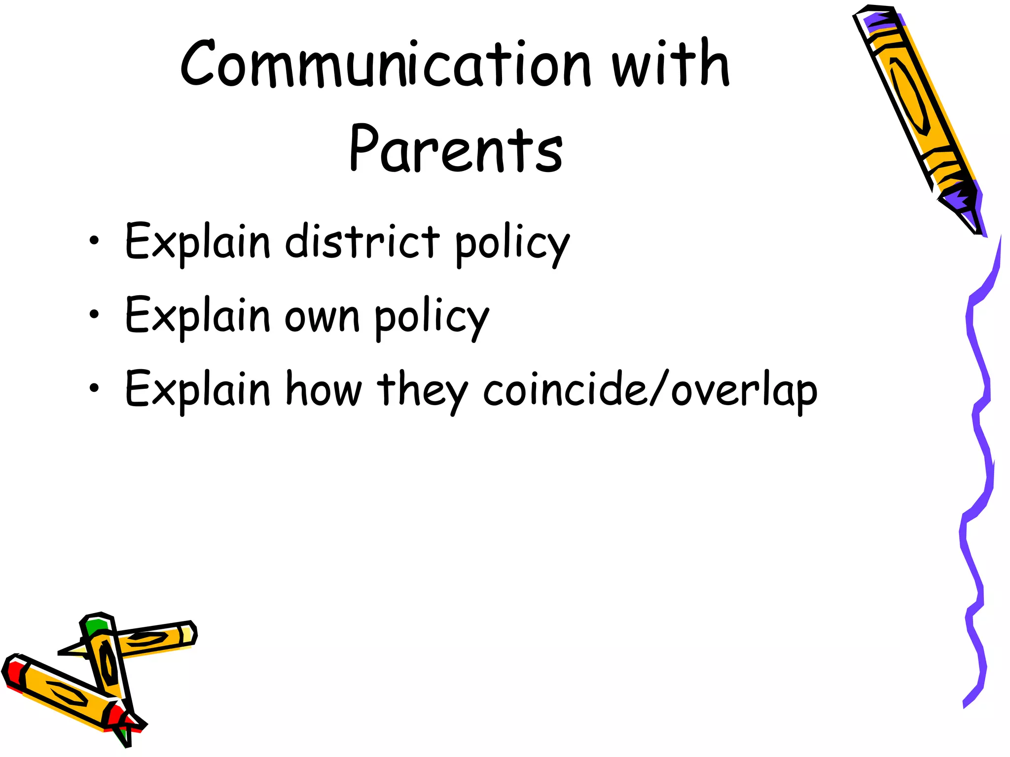Communication with Parents Explain district policy Explain own policy Explain how they coincide/overlap 