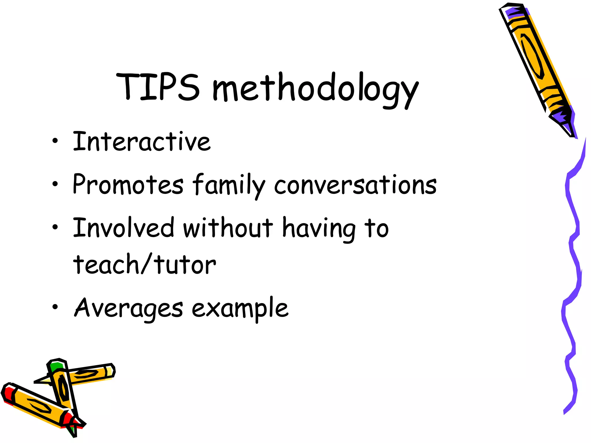 TIPS methodology Interactive Promotes family conversations Involved without having to teach/tutor Averages example 