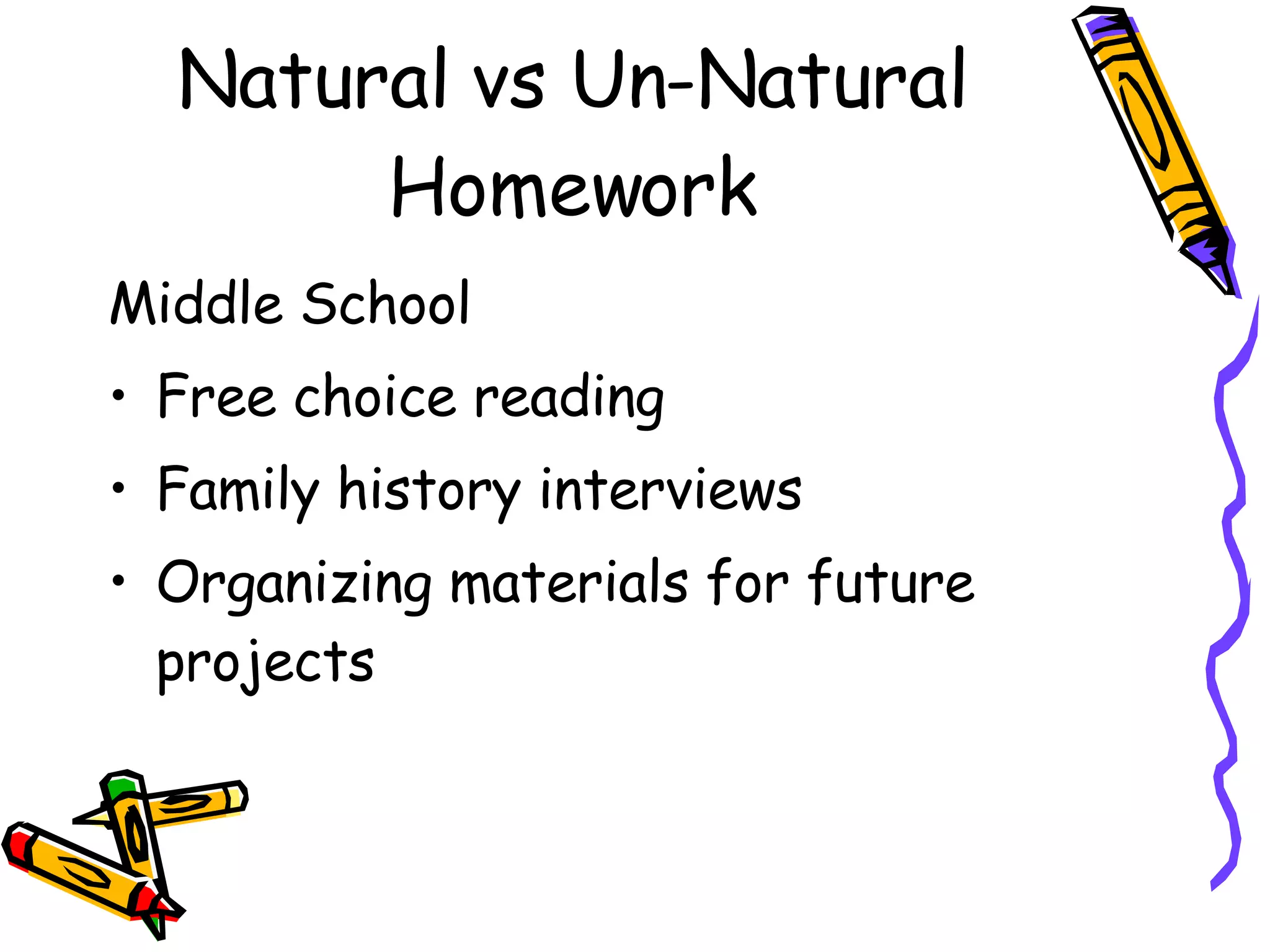 Natural vs Un-Natural Homework Middle School Free choice reading Family history interviews Organizing materials for future projects 