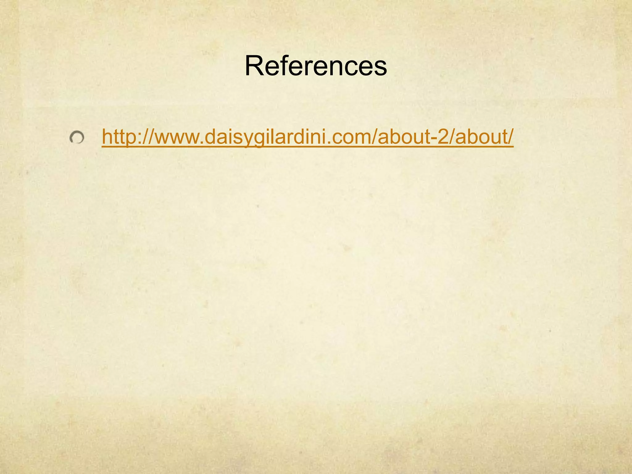 References
http://www.daisygilardini.com/about-2/about/
 