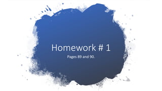 Homework # 1
Pages 89 and 90.
 