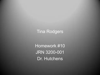 Tina Rodgers


Homework #10
JRN 3200-001
 Dr. Hutchens
 