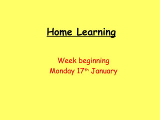 Home Learning Week beginning  Monday 17 th  January   