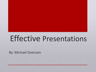 Effective Presentations 
By: Michael Doersam 
 