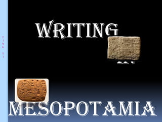 T
I
N
     Writing
            in
G

Y
I




    Mesopotamia
 