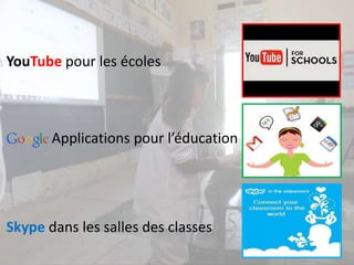 YouTube pour les écoles
Skype dans les salles des classes
Applications pour l’éducation
 