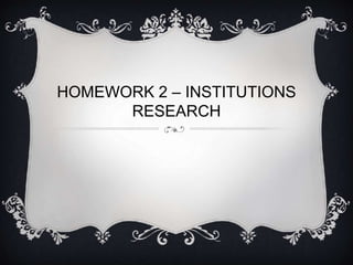 HOMEWORK 2 – INSTITUTIONS 
RESEARCH 
 
