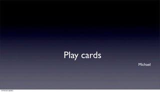 Play cards
Michael
13年8月2⽇日星期五
 