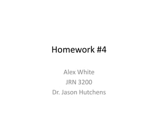 Homework #4

     Alex White
      JRN 3200
Dr. Jason Hutchens
 