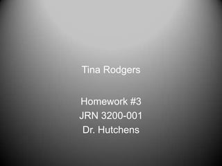 Tina Rodgers


Homework #3
JRN 3200-001
 Dr. Hutchens
 