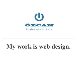 My work is web design.

 