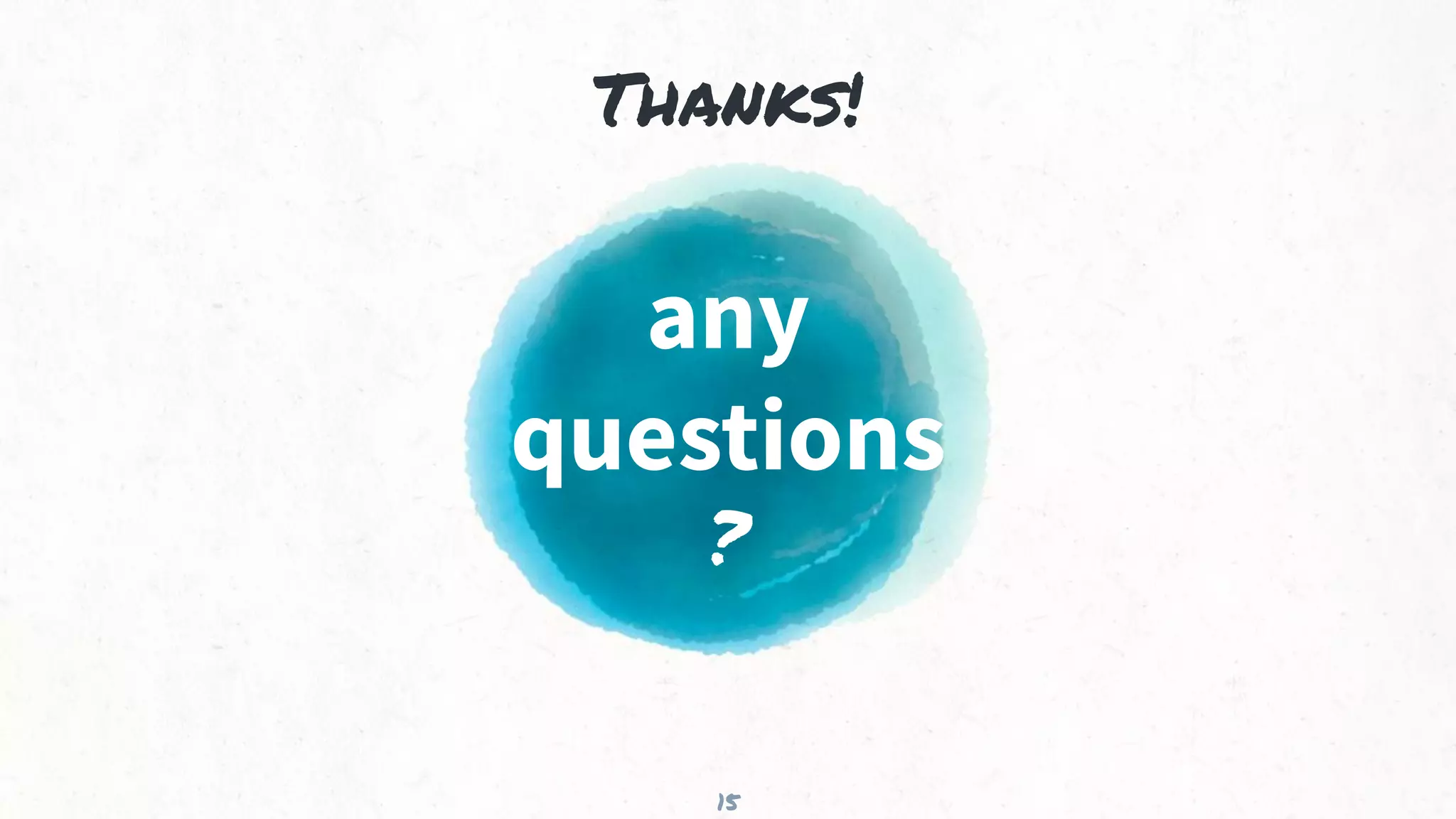 Thanks!
any
questions
?
15
 