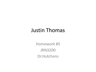 Justin Thomas

 Homework #5
   JRN3200
  Dr.Hutchens
 