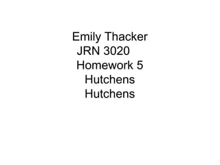 Emily Thacker
 JRN 3020
 Homework 5
  Hutchens
  Hutchens
 