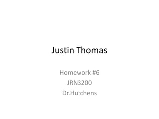 Justin Thomas

 Homework #6
   JRN3200
  Dr.Hutchens
 