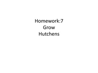 Homework:7
  Grow
 Hutchens
 