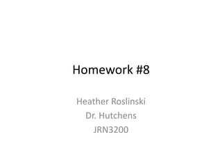 Homework #8

Heather Roslinski
  Dr. Hutchens
    JRN3200
 