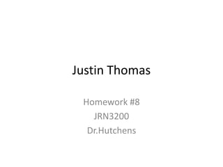 Justin Thomas

 Homework #8
   JRN3200
  Dr.Hutchens
 