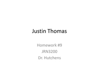 Justin Thomas

 Homework #9
   JRN3200
 Dr. Hutchens
 