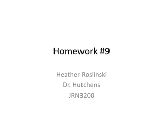 Homework #9

Heather Roslinski
  Dr. Hutchens
    JRN3200
 