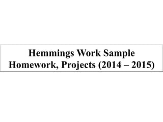 Hemmings Work Sample
Homework, Projects (2014 – 2015)
 